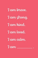 I am brave. I am strong. I am kind. I am loved. I am calm. I am.: Girl Anxiety Journal - Positive Affirmation Journal For Kids - Positive Affirmatio