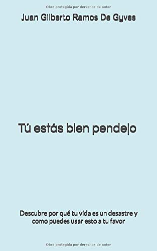 T&uacute; est&aacute;s bien pendejo: Descubre por qu&eacute; tu vida es un desastre y como puedes usar esto a tu favor (Spanish Edition)