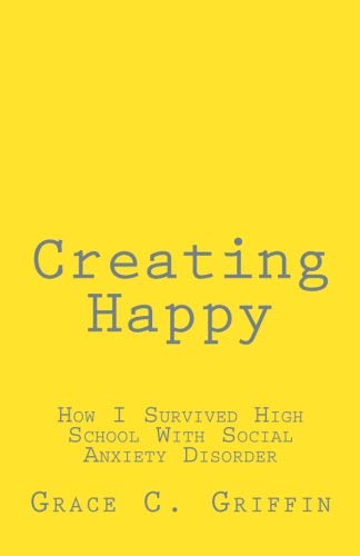 Creating Happy: How I Survived High School With Social Anxiety Disorder
