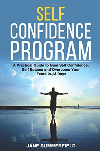 Self Confidence Program: A Practical Guide to Gain Self Confidence. Self Esteem and Overcome Your Fears in 14 Days