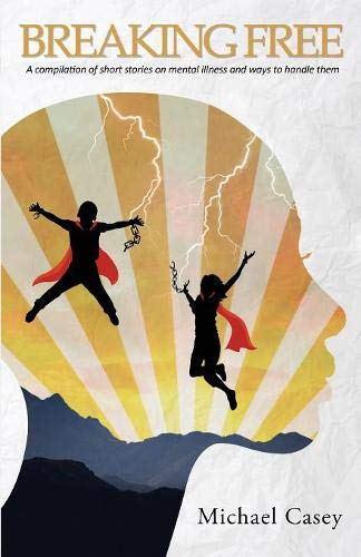 Breaking Free: A compilation of short stories on mental illness and ways to handle them