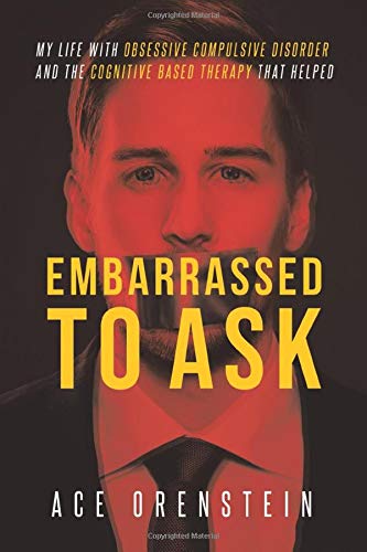 Embarrassed To Ask: My life with Obsessive Compulsive Disorder and the Cognitive Based Therapy that helped