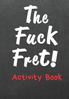 The Fuck Fret Activity Book: A Panic. Anxiety & Anti-Depression Activities Workbook for Woman