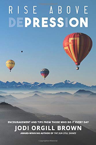 Rise Above Depression: Encouragement and Tips From Those Who Do It Every Day
