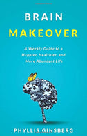 Brain Makeover: A Weekly Guide to a Happier. Healthier and More Abundant Life