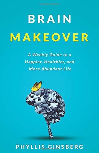 Brain Makeover: A Weekly Guide to a Happier. Healthier and More Abundant Life
