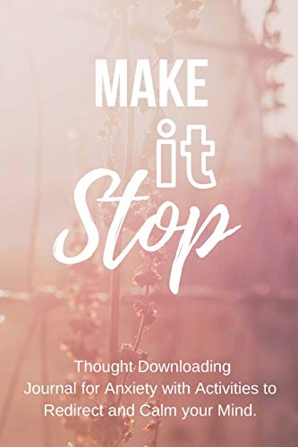 MAKE IT STOP: Thought Downloading Journal for Anxiety with Activities to Redirect and Calm your Mind.
