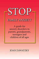 STOP Family Anxiety: A guide for anxiety disorders in parents. grandparents. teenagers and children of all ages