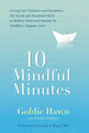 10 Mindful Minutes: Giving Our Children--and Ourselves--the Social and Emotional Skills to Reduce Stress and Anxiety for Healthier. Happy Lives
