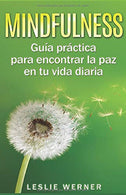 Mindfulness: Gu&iacute;a pr&aacute;ctica para encontrar la paz en tu vida diaria (Spanish Edition)