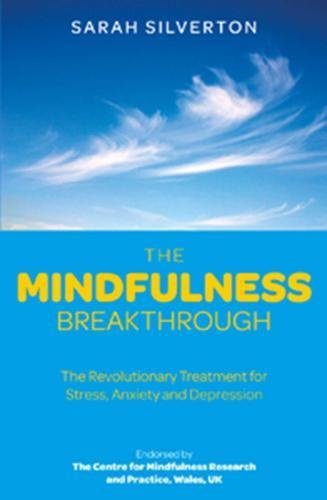 The Mindfulness Breakthrough: The Revolutionary Approach to Dealing with Stress. Anxiety and Depression