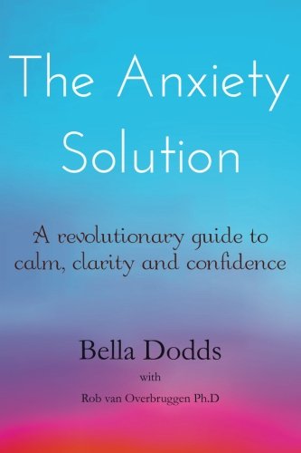 The Anxiety Solution: A Revolutionary Guide to Calm. Clarity and Confidence