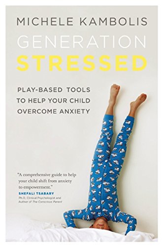 Generation Stressed: Play-Based Tools to Help Your Child Overcome Anxiety