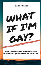 What If I'm Gay?: How to Overcome Homosexuality OCD and Regain Control of Your Life.