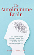 The Autoimmune Brain: A Five-Step Plan for Treating Chronic Pain. Depression. Anxiety. Fatigue. and Attention Disorders