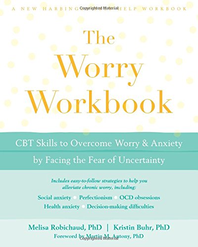 The Worry Workbook: CBT Skills to Overcome Worry and Anxiety by Facing the Fear of Uncertainty (A New Harbinger Self-Help Workbook)