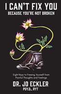 I Can't Fix You-Because You're Not Broken: The Eight Keys to Freeing Yourself from Painful Thoughts and Feelings