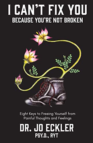 I Can't Fix You-Because You're Not Broken: The Eight Keys to Freeing Yourself from Painful Thoughts and Feelings