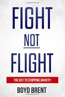 Fight NOT Flight: The Key To Stopping Anxiety: Also a powerful solution for PTSD. OCD and PHOBIAS