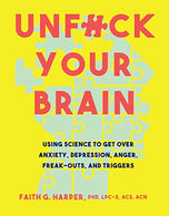 Unfuck Your Brain: Getting Over Anxiety. Depression. Anger. Freak-Outs. and Triggers with science