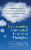 Overcoming Unwanted Intrusive Thoughts: A CBT-Based Guide to Getting Over Frightening. Obsessive. or Disturbing Thoughts