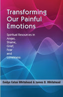 Transforming Our Painful Emotions: Spiritual Resources in Anger. Shame. Grief. Fear and Loneliness
