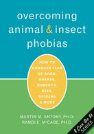 Overcoming Animal and Insect Phobias: How to Conquer Fear of Dogs. Snakes. Rodents. Bees. Spiders. and More