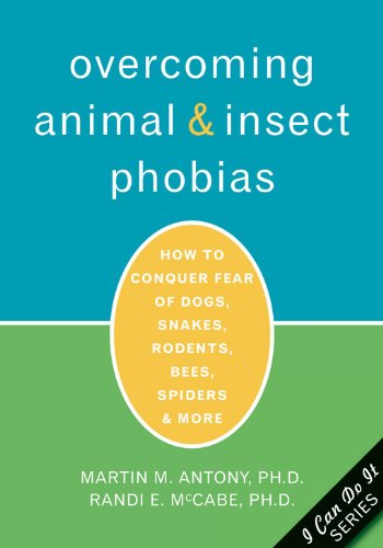 Overcoming Animal and Insect Phobias: How to Conquer Fear of Dogs. Snakes. Rodents. Bees. Spiders. and More