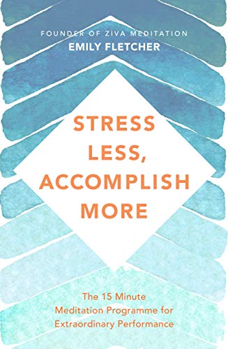 Stress Less. Accomplish More: The 15-Minute Meditation Programme for Extraordinary Performance