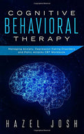 Cognitive Behavioral Therapy: Managing Anxiety. Depression. Eating Disorders and Panic Attacks. CBT Workbook (self help)