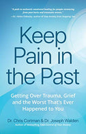 Keep Pain in the Past: Getting Over Trauma. Grief and the Worst That&rsquo;s Ever Happened to You