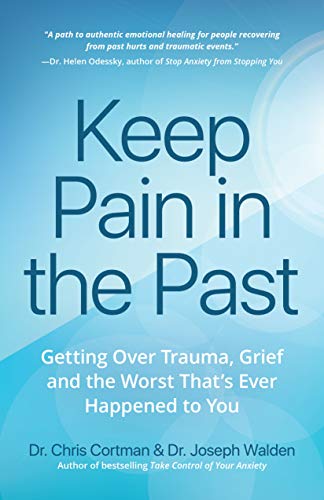 Keep Pain in the Past: Getting Over Trauma. Grief and the Worst That&rsquo;s Ever Happened to You