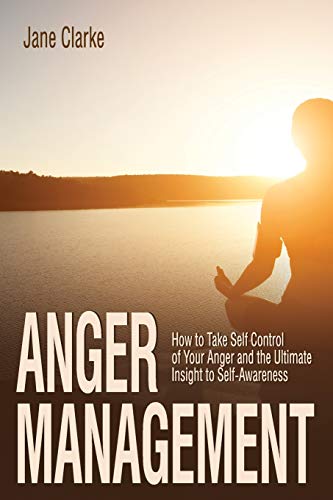 ANGER MANAGEMENT: How to Take Self Control of Your Anger and the Ultimate Insight to Self-Awareness (psychology)