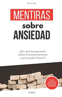 Mentiras sobre Ansiedad: &iquest;Porqu&eacute; las personas sufren innecesariamente y qu&eacute; pueden hacer? (Spanish Edition)