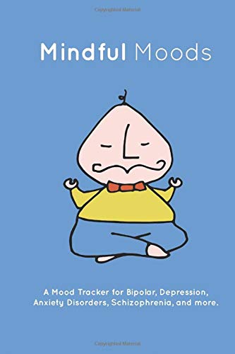 Mindful Moods: A Mood Tracker for Bipolar. Depression. Anxiety Disorders. Schizophrenia and More.
