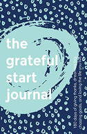 The Grateful Start Journal: 180 days of giving thanks. dreaming big. chasing goals. and loving the life you live.