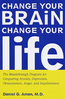 Change Your Brain. Change Your Life: The Breakthrough Program for Conquering Anxiety. Depression. Obsessiveness. Anger. and Impulsiveness