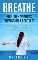 BREATHE: Burnout Symptoms. Prevention & Recovery: 6 Steps to healing your body and brain from adrenal exhaustion. anxiety. depression. insomnia.