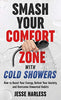 Smash Your Comfort Zone with Cold Showers: How to Boost Your Energy. Defeat Your Anxiety. and Overcome Unwanted Habits