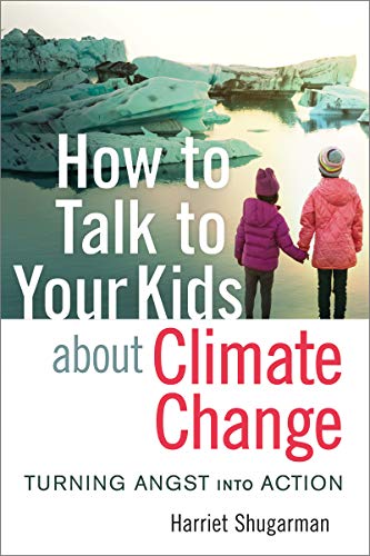 How to Talk to Your Kids About Climate Change: Turning Angst into Action