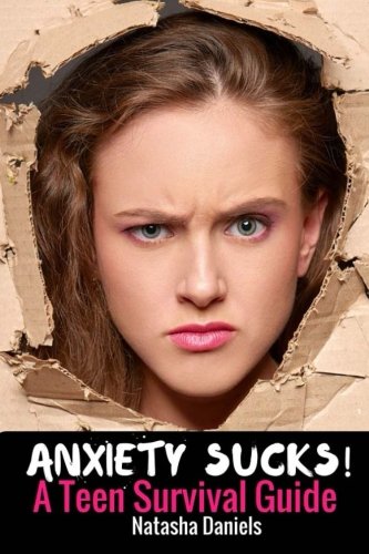 Anxiety Sucks! A Teen Survival Guide (Volume 1)