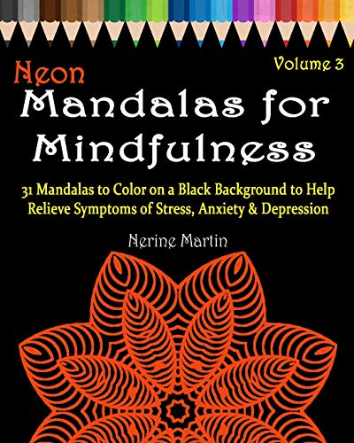 Neon Mandalas for Mindfulness Volume 3 Adult Coloring Book: 31 Mandalas to Color on a Black Background to Help Relieve Symptoms of Stress Anxiety &a