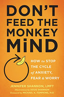 Don't Feed the Monkey Mind: How to Stop the Cycle of Anxiety. Fear. and Worry