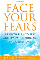 Face Your Fears: A Proven Plan to Beat Anxiety. Panic. Phobias. and Obsessions