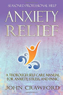 Anxiety Relief: A Thorough Self-Care Manual For Anxiety. Stress. and Panic