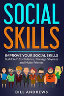 Social Skills: Improve Your Social Skills- Build Self-Confidence. Manage Shyness & Make Friends (Social Skills. Social Anxiety Series- Part 1)