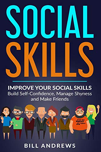 Social Skills: Improve Your Social Skills- Build Self-Confidence. Manage Shyness & Make Friends (Social Skills. Social Anxiety Series- Part 1)