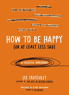 How to Be Happy (Or at Least Less Sad): A Creative Workbook