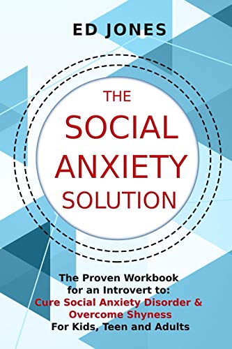 The Social Anxiety Solution: The Proven Workbook for an Introvert to Cure Social Anxiety Disorder & Overcome Shyness - For Kids. Teen and Adults