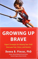 Growing Up Brave: Expert Strategies for Helping Your Child Overcome Fear. Stress. and Anxiety